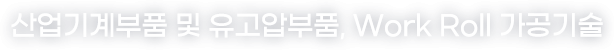 산업기계부품 및 유고압부품, Work Roll 가공기술